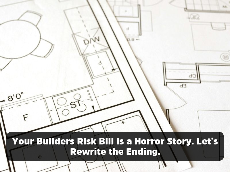 Your Builders Risk Bill is a Horror Story. Let’s Rewrite the Ending.